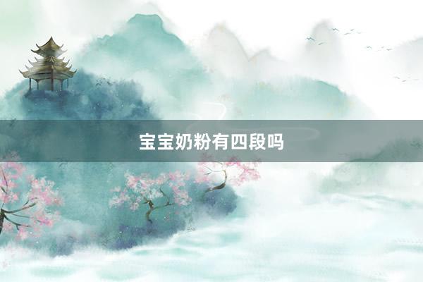 宝宝奶粉有四段吗